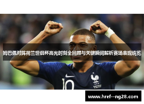 姆巴佩对阵荷兰世俱杯高光时刻全回顾与关键瞬间解析赛场表现统览